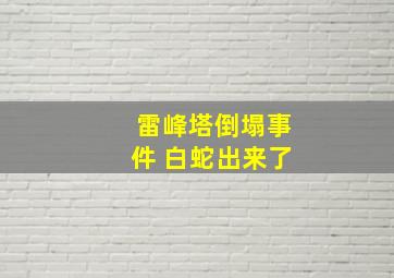 雷峰塔倒塌事件 白蛇出来了